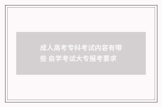 成人高考专科考试内容有哪些 自学考试大专报考要求