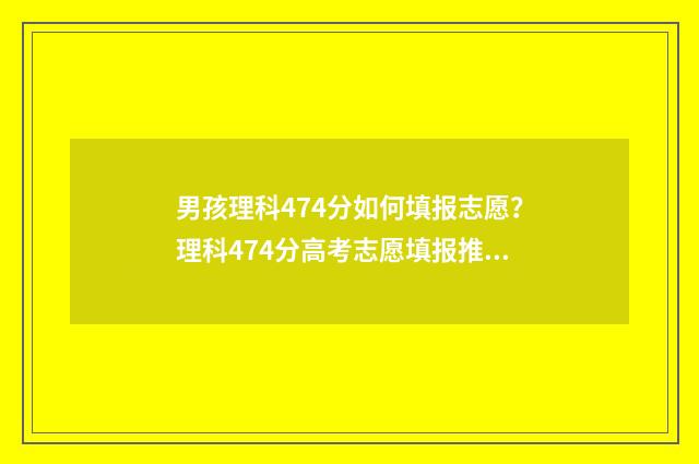 男孩理科474分如何填报志愿?理科474分高考志愿填报推荐 理科男440分选择什么专业好