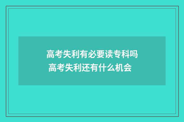 高考失利有必要读专科吗 高考失利还有什么机会