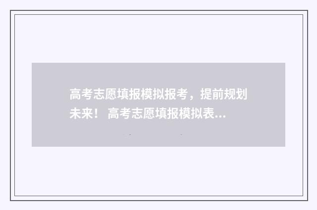 高考志愿填报模拟报考，提前规划未来！ 高考志愿填报模拟表电子版