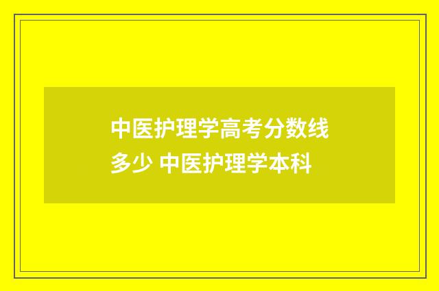 中医护理学高考分数线多少 中医护理学本科