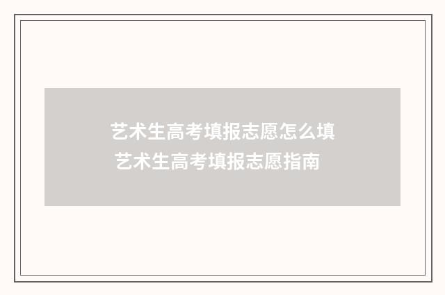 艺术生高考填报志愿怎么填 艺术生高考填报志愿指南