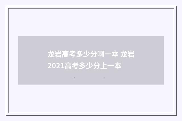 龙岩高考多少分啊一本 龙岩2021高考多少分上一本