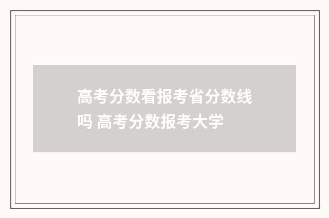 高考分数看报考省分数线吗 高考分数报考大学