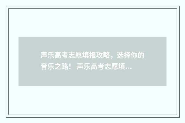 声乐高考志愿填报攻略,选择你的音乐之路! 声乐高考志愿填什么好