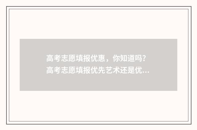 高考志愿填报优惠，你知道吗？ 高考志愿填报优先艺术还是优先文化