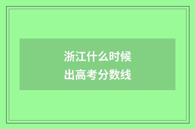 浙江什么时候出高考分数线