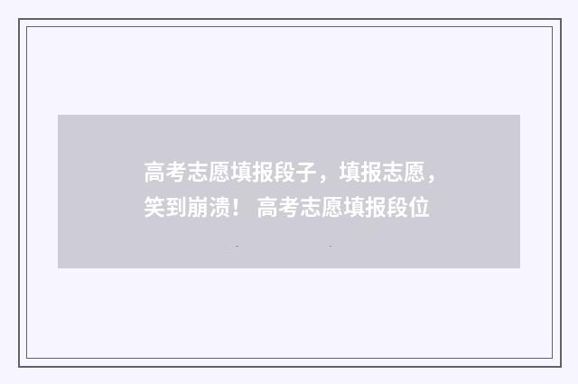 高考志愿填报段子，填报志愿，笑到崩溃！ 高考志愿填报段位