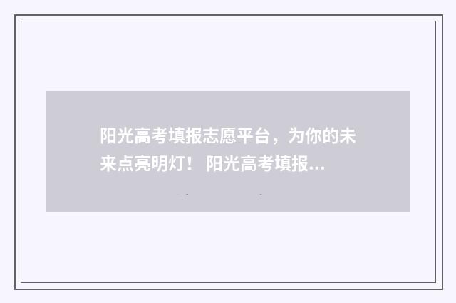 阳光高考填报志愿平台，为你的未来点亮明灯！ 阳光高考填报志愿平台