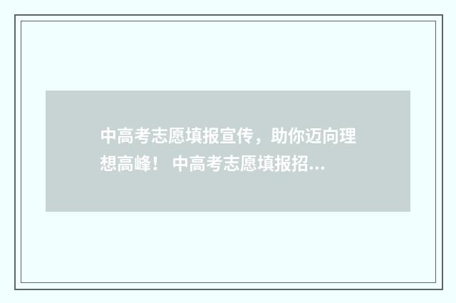中高考志愿填报宣传，助你迈向理想高峰！ 中高考志愿填报招聘