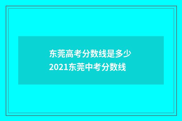 东莞高考分数线是多少 2021东莞中考分数线