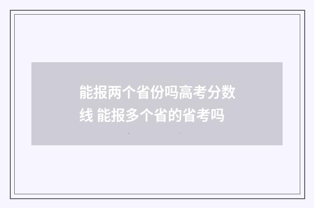 能报两个省份吗高考分数线 能报多个省的省考吗