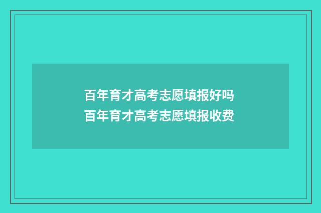 百年育才高考志愿填报好吗 百年育才高考志愿填报收费