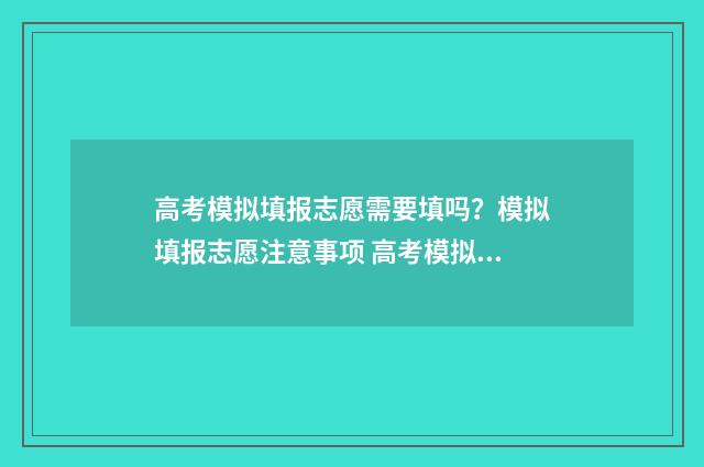高考模拟填报志愿需要填吗?模拟填报志愿注意事项 高考模拟填报志愿入口湖北