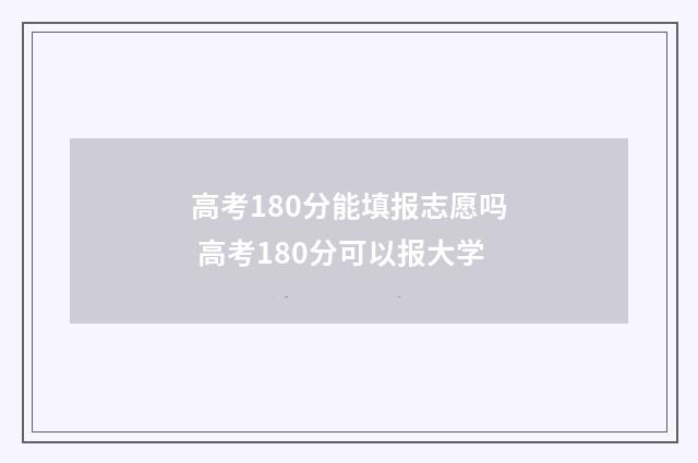 高考180分能填报志愿吗 高考180分可以报大学