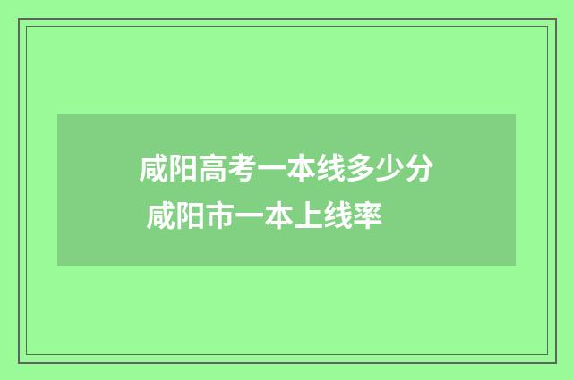 咸阳高考一本线多少分 咸阳市一本上线率
