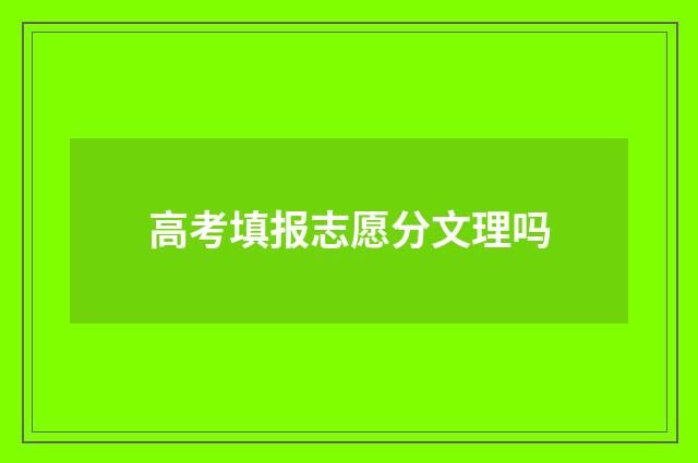 高考填报志愿分文理吗