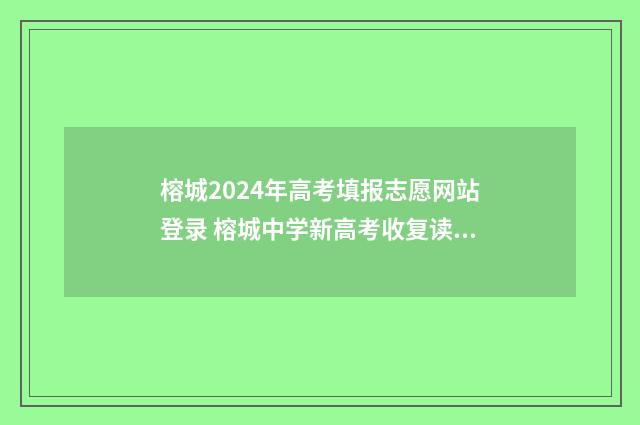 榕城2024年高考填报志愿网站登录 榕城中学新高考收复读生吗
