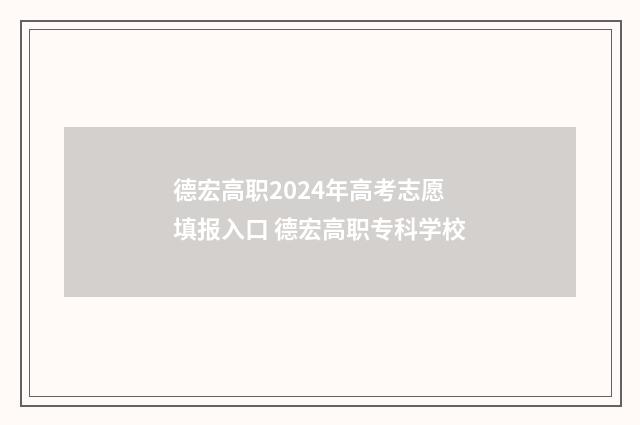 德宏高职2024年高考志愿填报入口 德宏高职专科学校