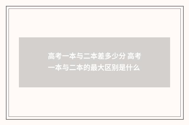 高考一本与二本差多少分 高考一本与二本的最大区别是什么