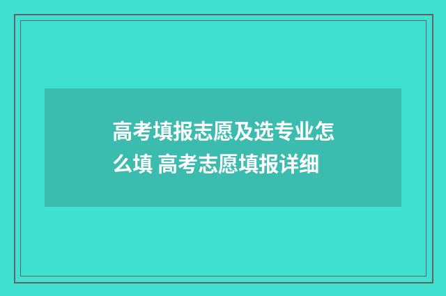 高考填报志愿及选专业怎么填 高考志愿填报详细
