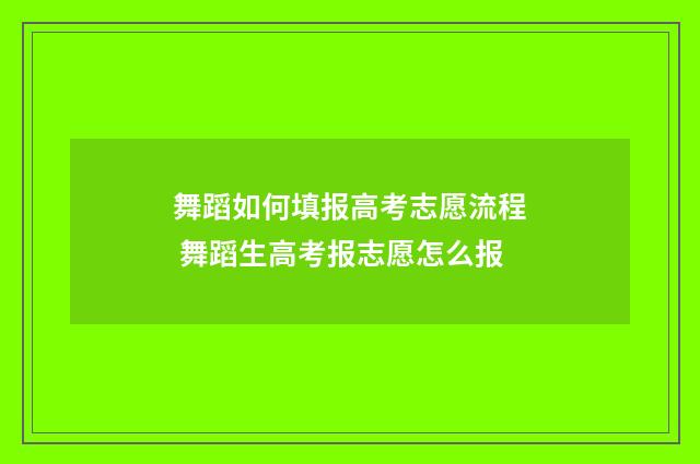 舞蹈如何填报高考志愿流程 舞蹈生高考报志愿怎么报