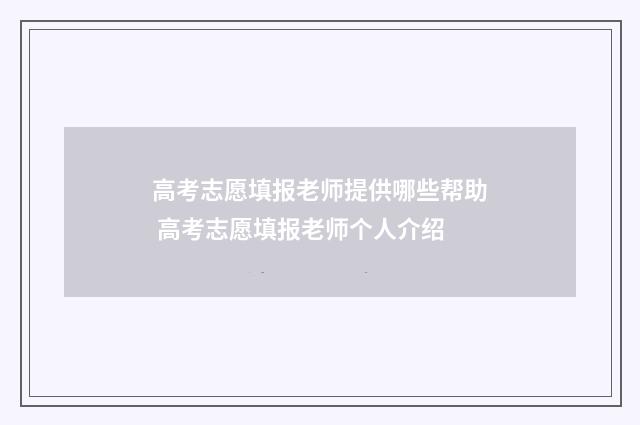 高考志愿填报老师提供哪些帮助 高考志愿填报老师个人介绍