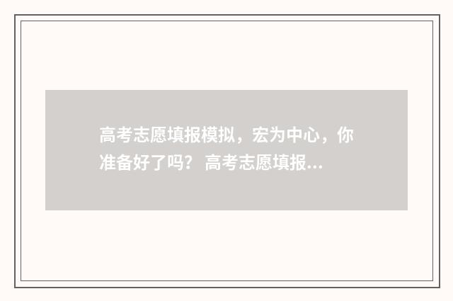 高考志愿填报模拟,宏为中心,你准备好了吗? 高考志愿填报模拟网站