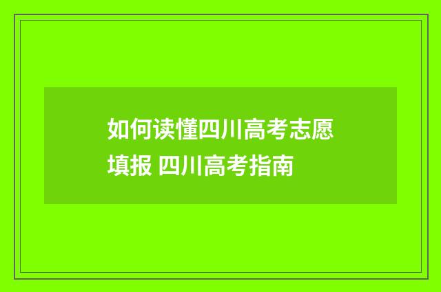 如何读懂四川高考志愿填报 四川高考指南