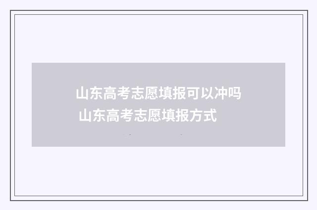 山东高考志愿填报可以冲吗 山东高考志愿填报方式