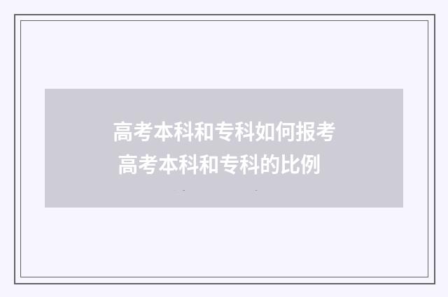 高考本科和专科如何报考 高考本科和专科的比例