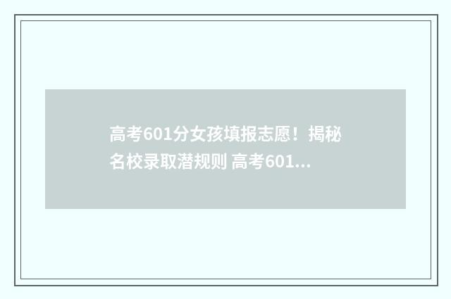 高考601分女孩填报志愿!揭秘名校录取潜规则 高考601分是什么概念