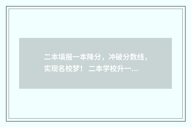 二本填报一本降分,冲破分数线,实现名校梦! 二本学校升一本