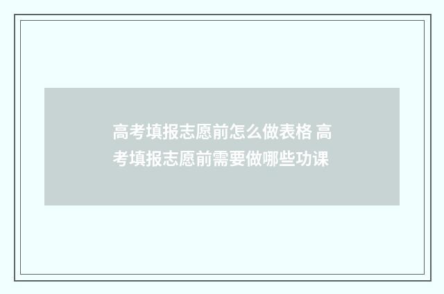 高考填报志愿前怎么做表格 高考填报志愿前需要做哪些功课