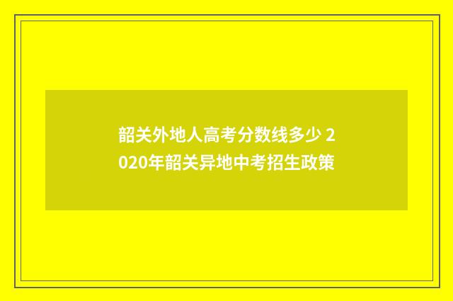 韶关外地人高考分数线多少 2020年韶关异地中考招生政策