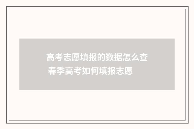 高考志愿填报的数据怎么查 春季高考如何填报志愿