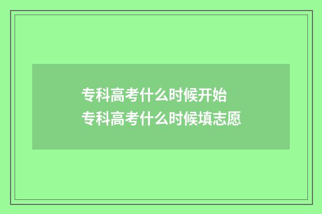 专科高考什么时候开始 专科高考什么时候填志愿