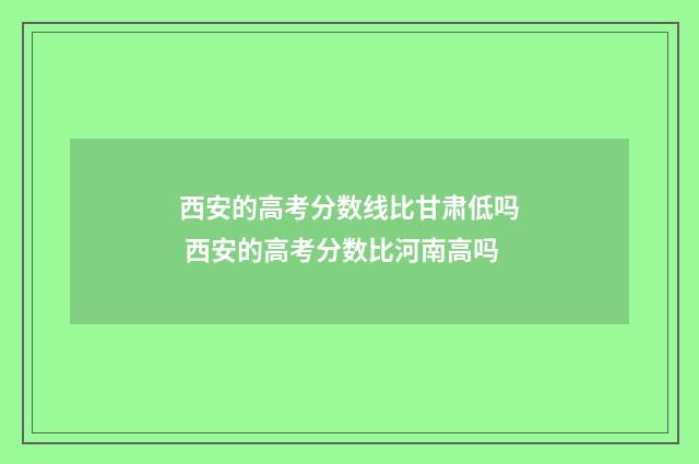 西安的高考分数线比甘肃低吗 西安的高考分数比河南高吗