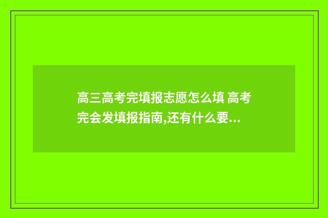 高三高考完填报志愿怎么填 高考完会发填报指南,还有什么要发的吗