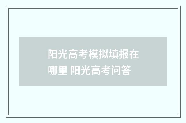 阳光高考模拟填报在哪里 阳光高考问答