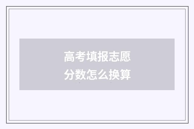 高考填报志愿分数怎么换算