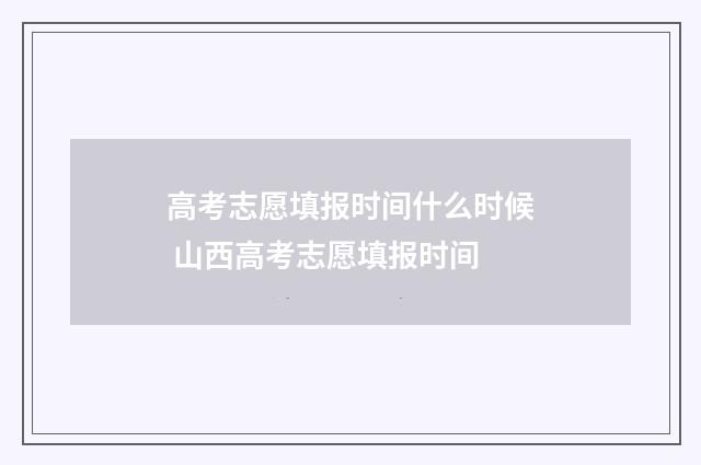 高考志愿填报时间什么时候 山西高考志愿填报时间