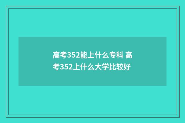 高考352能上什么专科 高考352上什么大学比较好