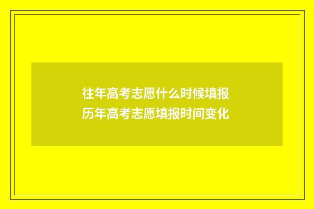 往年高考志愿什么时候填报 历年高考志愿填报时间变化
