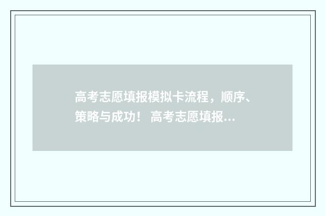 高考志愿填报模拟卡流程,顺序、策略与成功! 高考志愿填报模板图