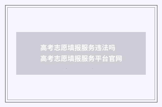 高考志愿填报服务违法吗 高考志愿填报服务平台官网