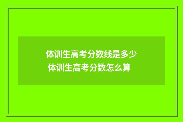 体训生高考分数线是多少 体训生高考分数怎么算