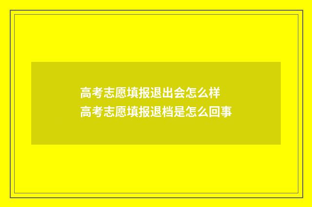 高考志愿填报退出会怎么样 高考志愿填报退档是怎么回事
