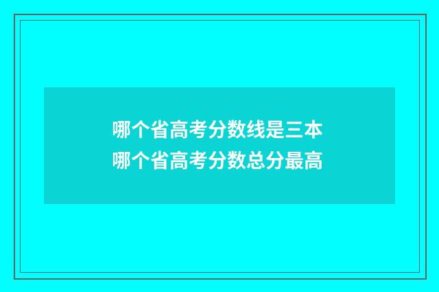 哪个省高考分数线是三本 哪个省高考分数总分最高