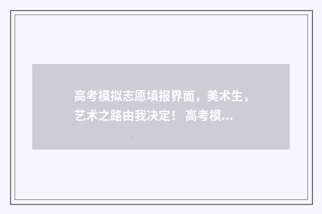 高考模拟志愿填报界面，美术生，艺术之路由我决定！ 高考模拟志愿填报官网免费